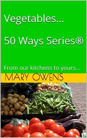 Download Vegetables 50 Ways Series®: From our kitchens to yours - Mary Owens | PDF