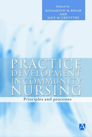 Read online Practice Development in Community Nursing: Principles and Processes (Arnold Publication) - Rosamund Bryar file in PDF