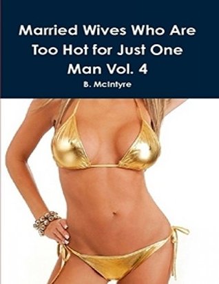 Read online Married Wives Who Are Too Hot for Just One Man Vol. 4 - B. McIntyre | PDF