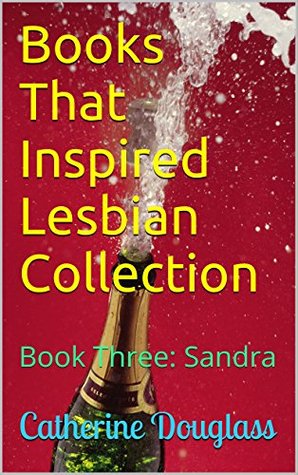 Read online Books That Inspired Lesbian Collection: Book Three: Sandra (Lesbian Lust From A Dream 8) - Catherine Douglass | ePub