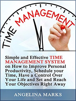 Download Time Management: Simple and Effective Time Management System on How to Improve Personal Productivity, Schedule your Time, Have a Control Over Your Life  Management Skills, time management magic) - Angelina Marks | PDF