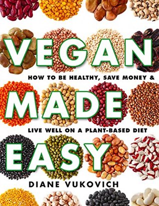 Read Vegan Made Easy: How To Be Healthy, Save Money & Live Well On A Plant-Based Diet (Vegan Diet, Vegan Recipes, Vegan Lifestyle) - Diane Vukovich file in PDF