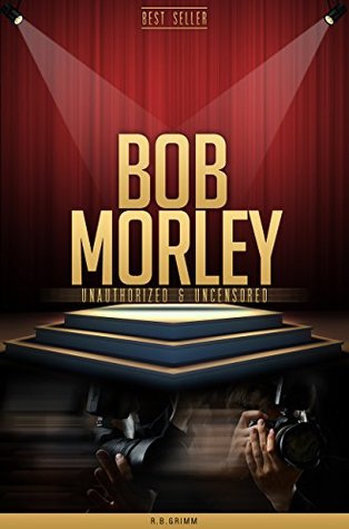 Read Bob Morley Unauthorized & Uncensored (All Ages Deluxe Edition with Videos) - R.B. Grimm file in PDF