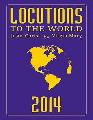 Read Locutions to the World 2014 - Messages from Heaven About the Near Future of Our World - Anonymous | ePub