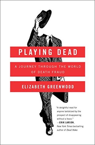 Read online Playing Dead: A Journey Through the World of Death Fraud - Elizabeth Greenwood file in ePub