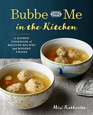 Read Bubbe and Me in the Kitchen: A Kosher Cookbook of Beloved Recipes and Modern Twists - Miri Rotkovitz | ePub