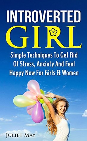 Read Introverted Woman: Simple Techniques To Get Rid Of Stress, Anxiety And Feel Happy Now For Introverted Women - Juliet May file in PDF