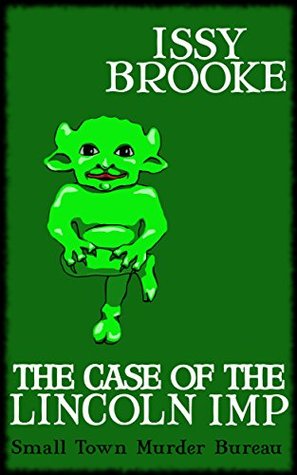 Read online The Case Of The Lincoln Imp (Small Town Murder Bureau Book 1) - Issy Brooke file in ePub