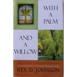 Read online With a Palm and a Willow: Reflections on a Journey from Grief to Grace - Rex D. Johnson file in PDF