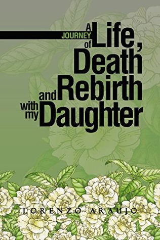 Read online A Journey of Life, Death and Rebirth with My Daughter - Lorenzo Araujo file in PDF