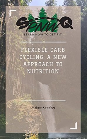 Read Flexible Carb Cycling: A New Approach To Nutrition - Joshua Sanders file in PDF