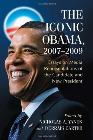 Read The Iconic Obama, 2007-2009: Essays on Media Representations of the Candidate and New President - Nicholas A. Yanes | ePub