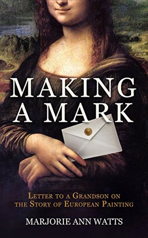 Download Making a Mark: Letter to a Grandson on the Story of European Painting - Marjorie Ann Watts file in ePub