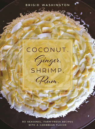 Read Coconut. Ginger. Shrimp. Rum.: 80 Seasonal Recipes with a Caribbean Flavor - Brigid Washington file in PDF