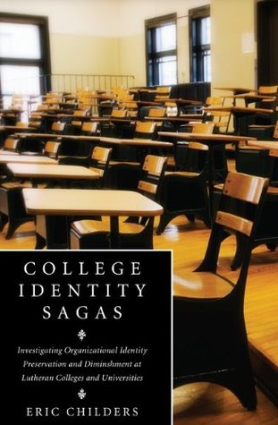 Download College Identity Sagas: Investigating Organizational Identity Preservation and Diminishment at Lutheran Colleges and Universities - Eric Childers file in PDF