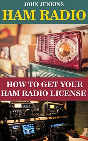 Read Ham Radio: How to Get Your HAM Radio License: (Survival, Communication, Self Reliance) - John Jenkins | PDF