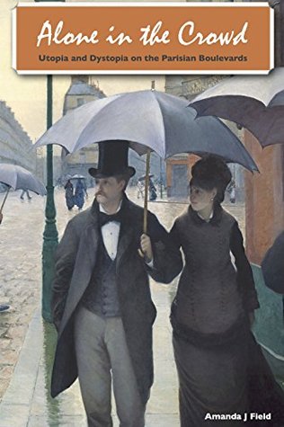 Read online Alone in the Crowd: Utopia and Dystopia on the Parisian Boulevards - Amanda J. Field file in ePub