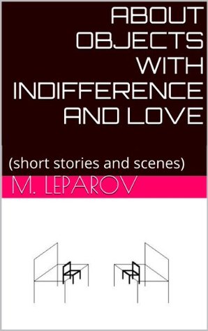 Read online ABOUT OBJECTS WITH INDIFFERENCE AND LOVE: (short stories and scenes) - M. Leparov file in ePub