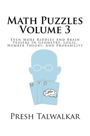 Download Math Puzzles Volume 3: Even More Riddles And Brain Teasers In Geometry, Logic, Number Theory, And Probability - Presh Talwalkar file in ePub