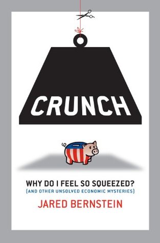 Read online Crunch: Why Do I Feel So Squeezed? (and Other Unsolved Economic Mysteries) - Jared Bernstein | PDF