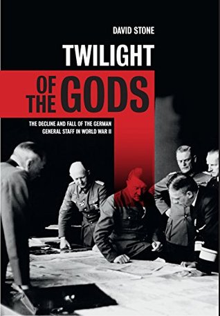 Read online Twilight of the Gods: The decline and fall of the German General Staff in World War II - David Stone file in PDF
