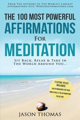 Read Affirmation the 100 Most Powerful Affirmations for Meditation 2 Amazing Affirmative Books Included for Your Inner Child & for Action: Sit Back, Relax & Take in the World Around You - Jason Thomas | ePub
