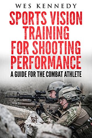 Read online Sports Vision Training For Shooting Performance: A Guide For The Combat Athlete - Wes Kennedy | ePub