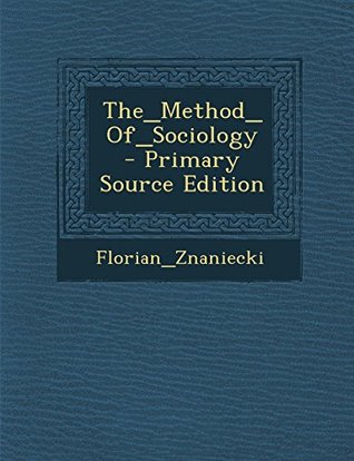 Read The_method_of_sociology - Primary Source Edition - Florian_znaniecki Florian_znaniecki | PDF