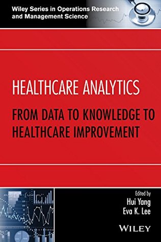 Read Healthcare Analytics: From Data to Knowledge to Healthcare Improvement (Wiley Series in Operations Research and Management Science) - Hui Yang file in ePub