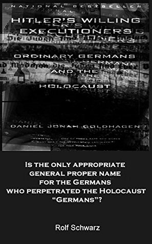 Read online Is the only appropriate general proper name for the Germans who perpetrated the Holocaust Germans? - Rolf Schwarz | ePub