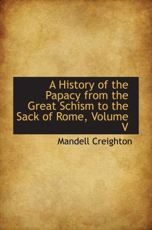 Read A History of the Papacy from the Great Schism to the Sack of Rome, Volume V - Mandell Creighton | PDF