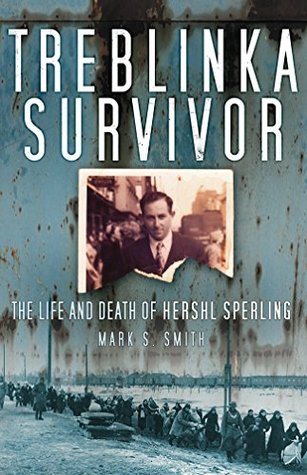 Read online Treblinka Survivor: The Life and Death of Hershl Sperling - Mark S. Smith | ePub