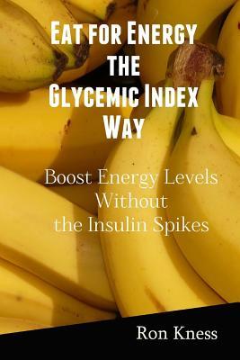 Read Eat for Energy the Glycemic Index Way: Boost Energy Levels Without the Insulin Spikes - Ron Kness file in PDF
