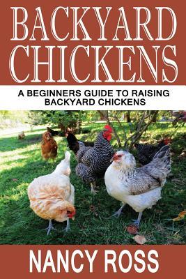 Read Backyard Chickens: A Beginners Guide To Raising Backyard Chickens - Nancy Ross file in ePub