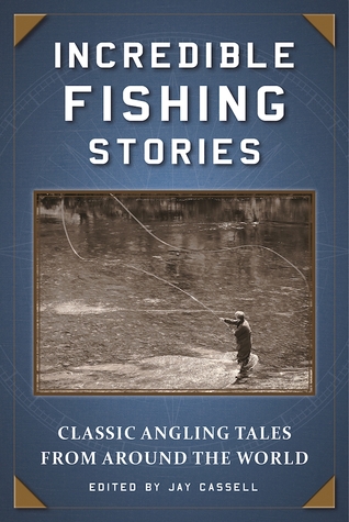 Read online Incredible Fishing Stories: Classic Angling Tales from Around the World - Jay Cassell | ePub