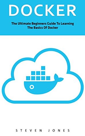 Download Docker: The Ultimate Beginners Guide To Learning The Basics Of Docker - Steven Jones file in PDF