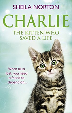 Read Charlie the Kitten Who Saved A Life: The Kitten Who Saved a Life - Sheila Norton file in ePub
