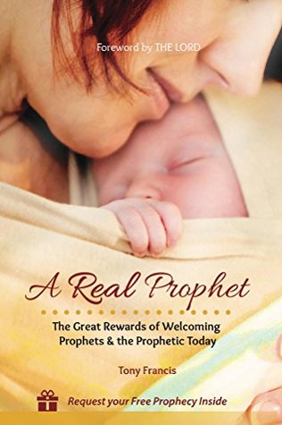 Read A Real Prophet: The Great Rewards of Welcoming Prophets & the Prophetic Today - Tony Francis | ePub