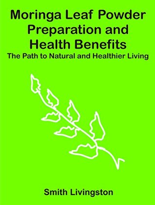 Read online Moringa Leaf Powder Preparation and Health Benefits: The Path to Natural and Healthier Living - Smith Livingston file in PDF