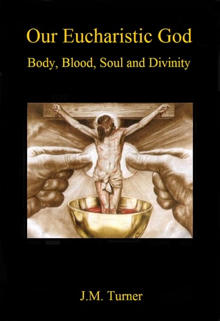 Download Our Eucharistic God: Body, Blood, Soul and Divinity - J.M. Turner file in PDF
