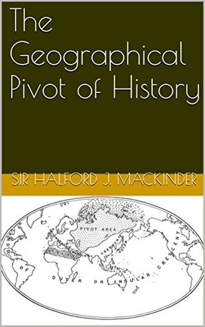 Read online The Geographical Pivot of History: Illustrated - Halford John Mackinder file in PDF