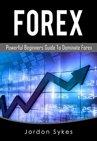 Read online Forex: Powerful Beginners Guide To Dominate Forex (Trading,Stocks,Day Trading,Forex) - Jordon Sykes | ePub