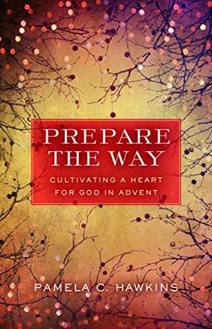 Download Prepare the Way: Cultivating a Heart for God in Advent - Pamela C Hawkins file in PDF