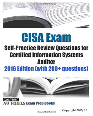 Read CISA Exam Self-Practice Review Questions for Certified Information Systems Auditor: 2016 Edition (with 200  questions) - ExamREVIEW | PDF