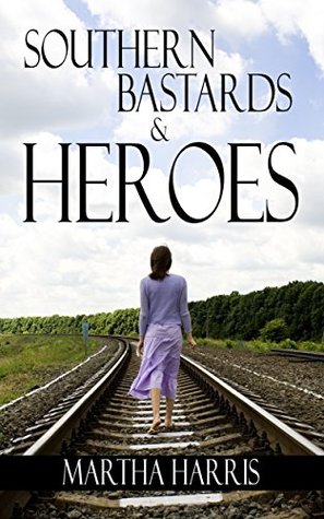 Read Southern Bastards and Heroes: Short Stories of a Southern Struggle (A Collection of Short Stories, North Carolina History, Southern Life, Southern Romance Book 1) - Martha Harris file in PDF
