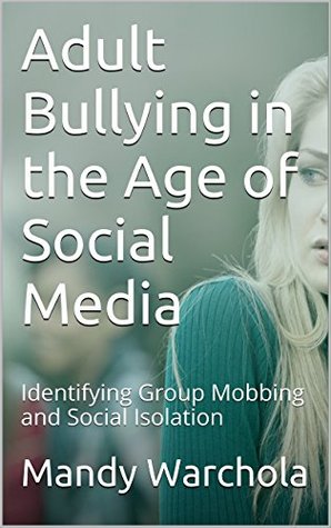 Read Adult Bullying in the Age of Social Media: Identifying Group Mobbing and Social Isolation - Mandy Warchola file in ePub
