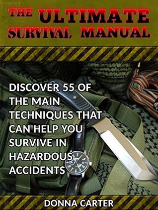Read The Ultimate Survival Manual: Discover 55 of the Main Techniques That Can Help You Survive in Hazardous Accidents (Survival, Survival Manual, The Ultimate Survival Manual) - Donna Carter file in ePub