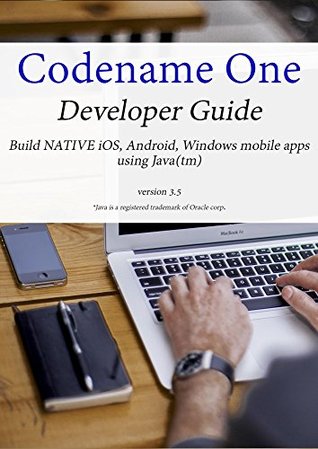 Download Codename One Developer Guide: Build Native iOS, Android & Windows apps using Java - Shai Almog | PDF