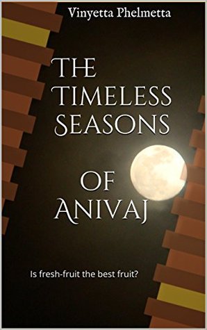 Read online The Timeless Seasons of Anivaj: Is fresh-fruit the best fruit? - Vinyetta Phelmetta file in PDF