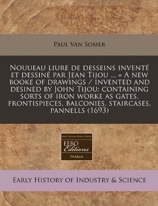 Download Nouueau Liure de Desseins Invente Et Dessine Par Jean Tijou  = a New Booke of Drawings / Invented and Desined by John Tijou: Containing Sorts of Iron Worke as Gates, Frontispieces, Balconies, Staircases, Pannells (1693) - Paul Van Somer file in ePub